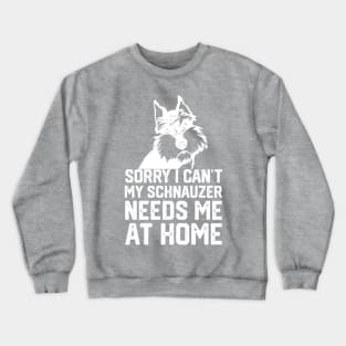 sorry i can't my schnauzer needs me at home Crewneck Sweatshirt